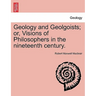 Geology and Geolgoists; Or, Visions of Philosophers in the Nineteenth Century.