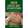 Green Coffee Diet: The Ultimate Fat Burner: The Cure for Obesity, Diabetes Type 2 and High Blood Pressure