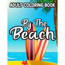 Adult coloring Book By The Beach: Relaxing And Unwinding Coloring Pages, Seaside Illustrations And Designs To Color For Stress-Relief
