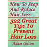 How To Stop And Reduce Hair Loss: 322 Great Tips To Prevent Hair Loss