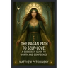 The Pagan Path to Self-Love: A Goddess's Guide to Worth and Confidence