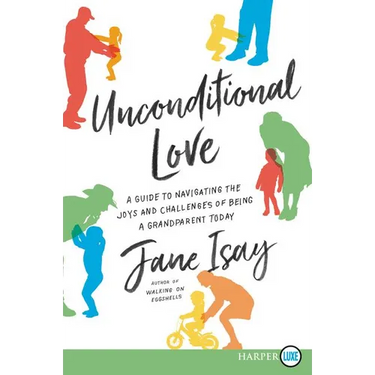 Unconditional Love: A Guide for Navigating the Joys and Challenges of Being a Grandparent Today