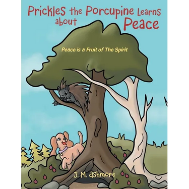 Prickles the Porcupine Learns about Peace: Peace is a Fruit of The Spirit