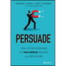 Persuade: The 4-Step Process to Influence People and Decisions