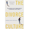 The Divorce Culture: Rethinking Our Commitments to Marriage and Family