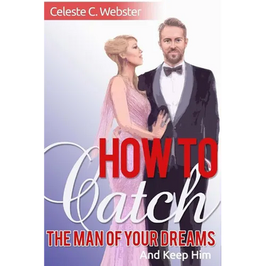 How To Catch The Man Of Your Dreams And Keep Him