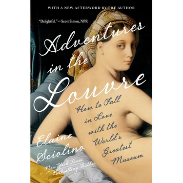 Adventures in the Louvre: How to Fall in Love with the World's Greatest Museum