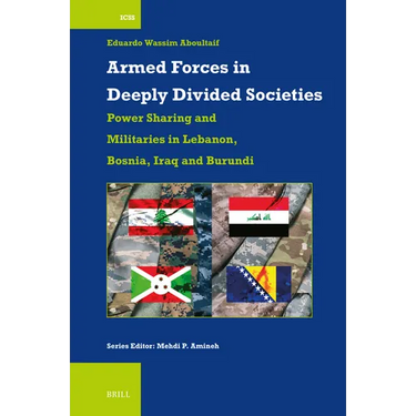 Armed Forces in Deeply Divided Societies: Lebanon, Bosnia-Herzegovina, Iraq and Burundi: Militaries in Power-Sharing Systems