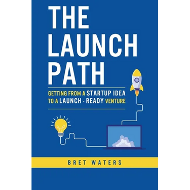 The Launch Path: Getting from a startup idea to a launch-ready venture.