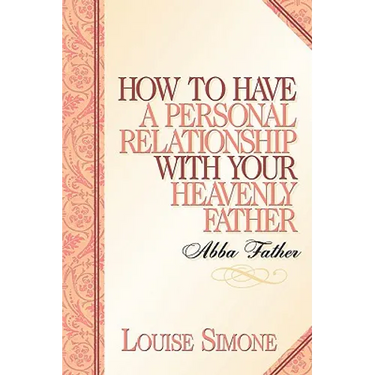 How to Have A Personal Relationship With Your Heavenly Father