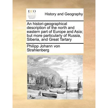 An histori-geographical description of the north and eastern part of Europe and Asia; but more particularly of Russia, Siberia, and Great Tartary