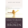 Shattered, But Not Broken: (Only Because of His Grace)