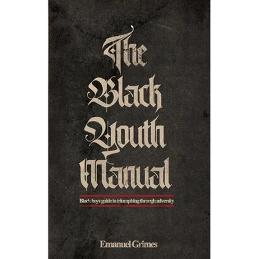 The Black Youth Manual: Black boys guide to triumphing through adversity.