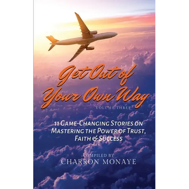 Get Out of Your Own Way: 11 Game-Changing Stories on Mastering the Power of Trust, Faith & Success