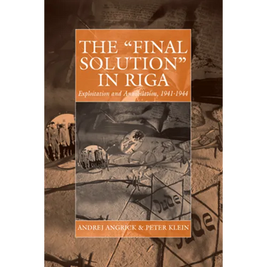 The 'Final Solution' in Riga: Exploitation and Annihilation, 1941-1944
