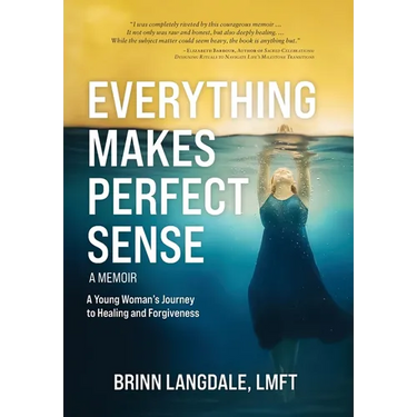 Everything Makes Perfect Sense: A Young Woman's Journey to Healing and Forgiveness