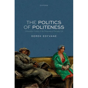 The Politics of Politeness: Citizenship, Civility, and the Democracy of Everyday Life