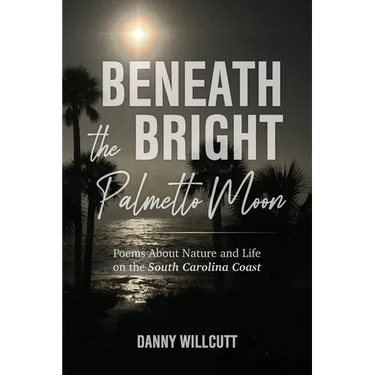 Beneath the Bright Palmetto Moon: Poems About Nature and Life on the South Carolina Coast