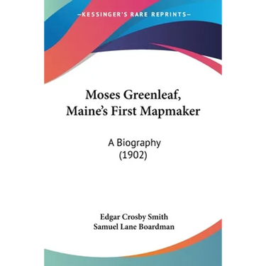 Moses Greenleaf, Maine's First Mapmaker: A Biography (1902)