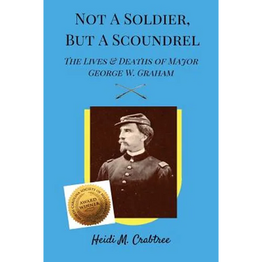 Not A Soldier, But A Scoundrel: The Lives and Deaths of George W. Graham