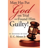 Man Has Put God on Trial and Found Him Guilty!: In Defense of God