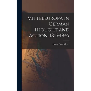 Mitteleuropa in German Thought and Action, 1815-1945