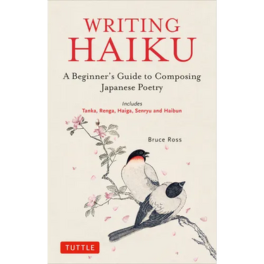 Writing Haiku: A Beginner's Guide to Composing Japanese Poetry - Includes Tanka, Renga, Haiga, Senryu and Haibun