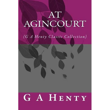 At Agincourt: (G A Henty Classic Collection)