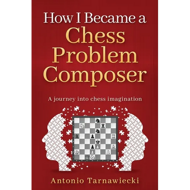 How I Became A Chess Problem Composer: A journey into chess imagination