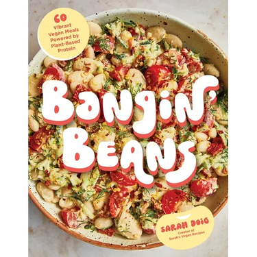 Bangin' Beans: 60 Vibrant Vegan Meals Powered by Plant-Based Protein