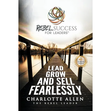 Rebel Success for Leaders: Lead, Grow and Sell Fearlessly