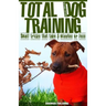 Total Dog Training With Small Tricks That Take 5 Minutes or Less: Tips For A Well-Trained, Obedient, and Happy Dog Using the Power of Positive Reinfor