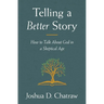 Telling a Better Story: How to Talk about God in a Skeptical Age