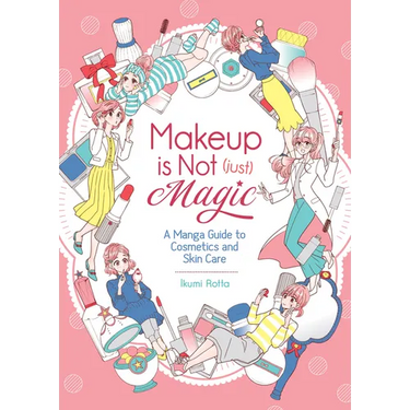 Makeup Is Not (Just) Magic: A Manga Guide to Cosmetics and Skin Care