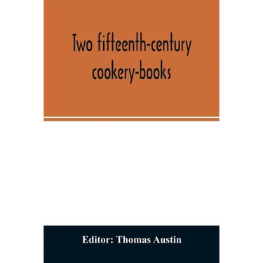 Two fifteenth-century cookery-books. Harleian ms. 279 (ab. 1430), & Harl. ms. 4016 (ab. 1450), with extracts from Ashmole ms. 1429, Laud ms. 553, & Do