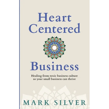 Heart-Centered Business: Healing from toxic business culture so your small business can thrive