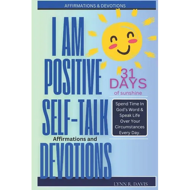 I Am Positive!: 31 Positive Self Talk Declarations to Speak Faith Over Your Life