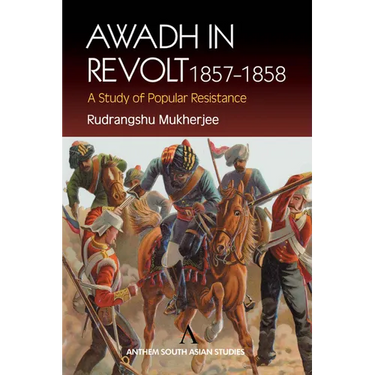 Awadh in Revolt 1857-1858: A Study of Popular Resistance