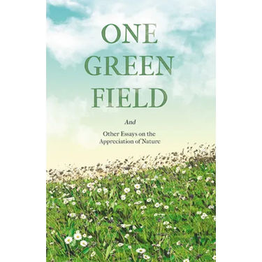 One Green Field - And Other Essays on the Appreciation of Nature