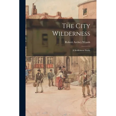 The City Wilderness; a Settlement Study