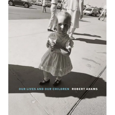 Robert Adams: Our Lives and Our Children: Photographs Taken Near the Rocky Flats Nuclear Weapons Plant 1979-1983