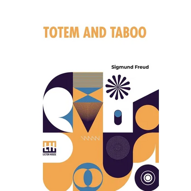 Totem And Taboo: Resemblances Between The Psychic Lives Of Savages And Neurotics Authorized English Translation, With Introduction By A