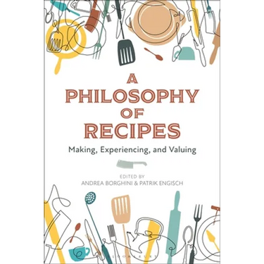 A Philosophy of Recipes: Making, Experiencing, and Valuing