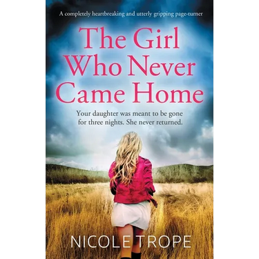 The Girl Who Never Came Home: A completely heartbreaking and utterly gripping page-turner