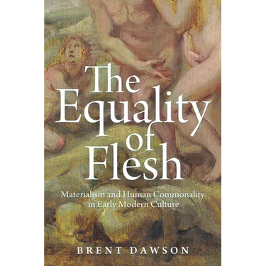 The Equality of Flesh: Materialism and Human Commonality in Early Modern Culture