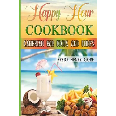 Happy Hour Cookbook Caribbean Bar Foods and Drinks