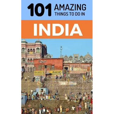 101 Amazing Things to Do in India: India Travel Guide