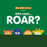 Who Says Roar?