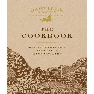 Oakville Grocery the Cookbook: Seasonal Recipes from the Heart of Wine Country