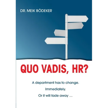 Quo Vadis, HR?: A department has to change. Immediately. Or it will fade away ...